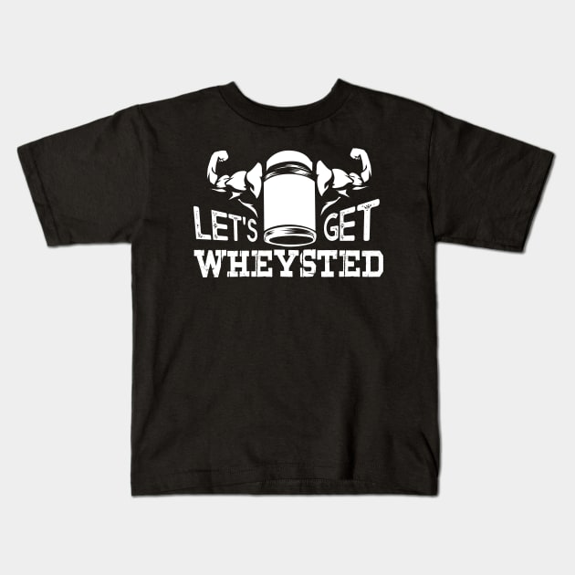 Funny Bodybuilding designs I Lets get Wheysted Kids T-Shirt by biNutz